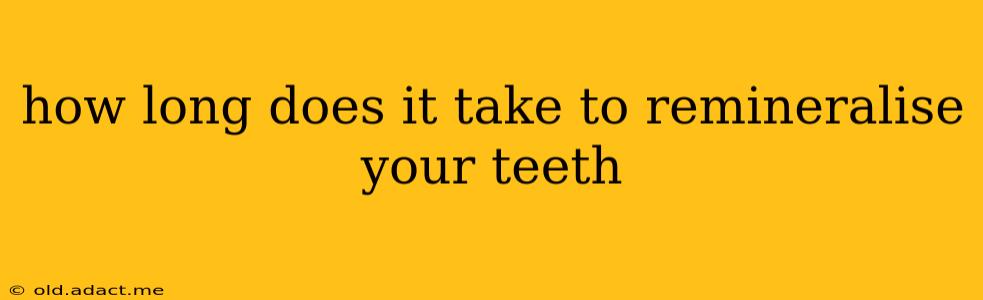 how long does it take to remineralise your teeth