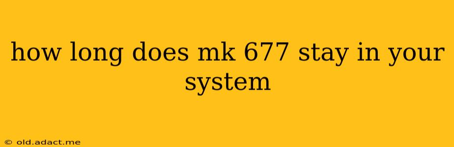 how long does mk 677 stay in your system
