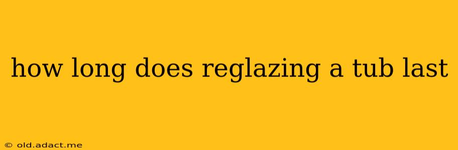 how long does reglazing a tub last