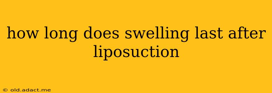 how long does swelling last after liposuction