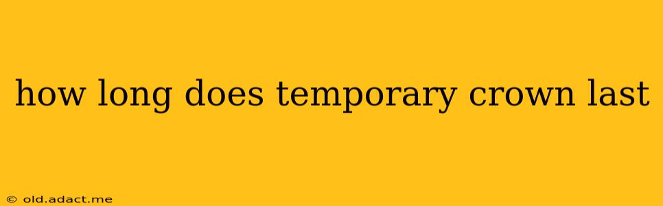 how long does temporary crown last