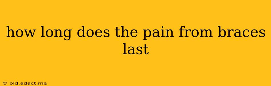 how long does the pain from braces last