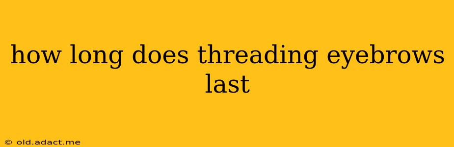 how long does threading eyebrows last