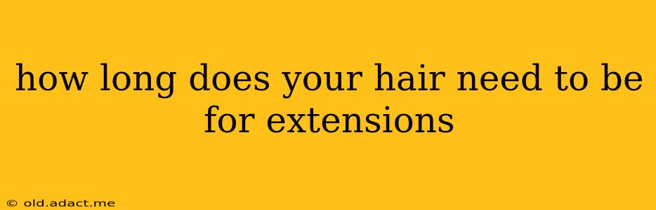 how long does your hair need to be for extensions
