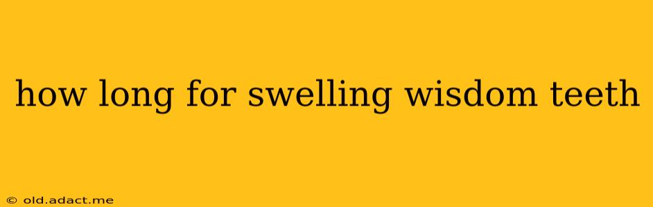 how long for swelling wisdom teeth