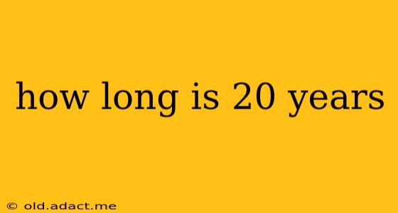 how long is 20 years