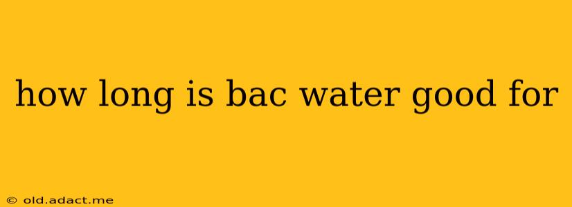how long is bac water good for
