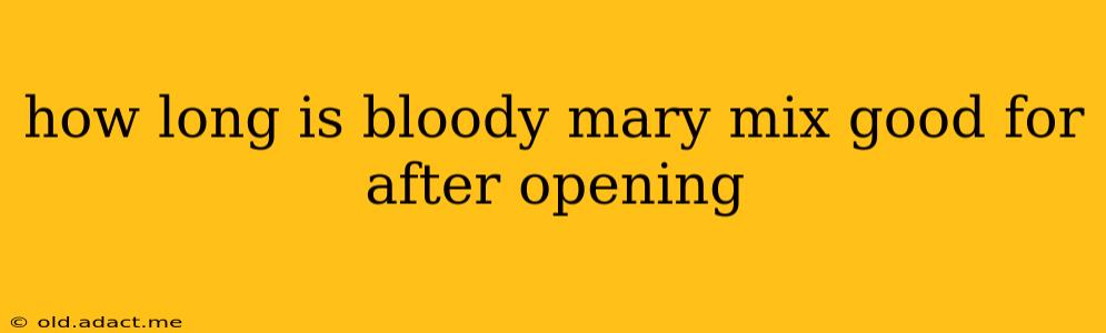 how long is bloody mary mix good for after opening