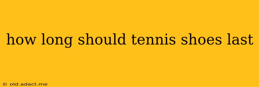 how long should tennis shoes last