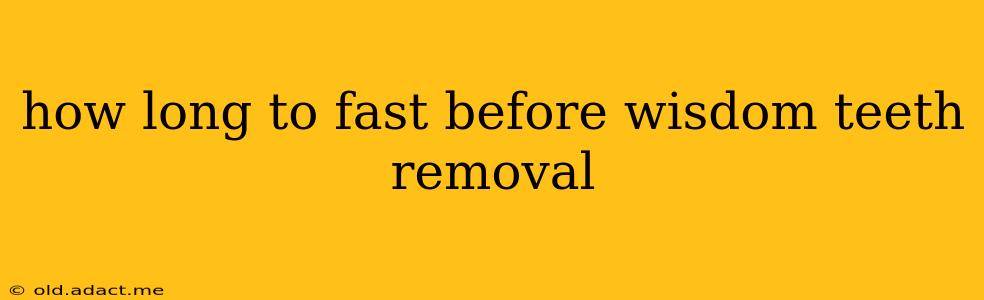 how long to fast before wisdom teeth removal