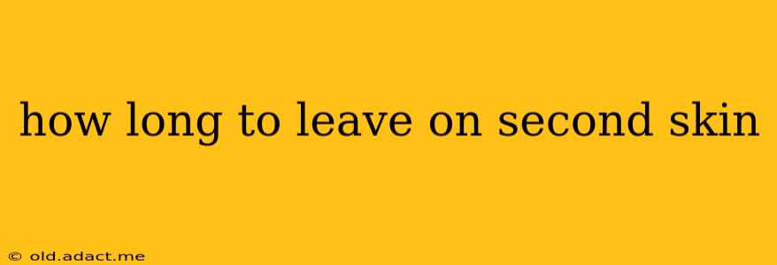 how long to leave on second skin