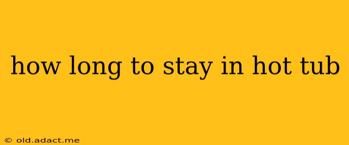 how long to stay in hot tub