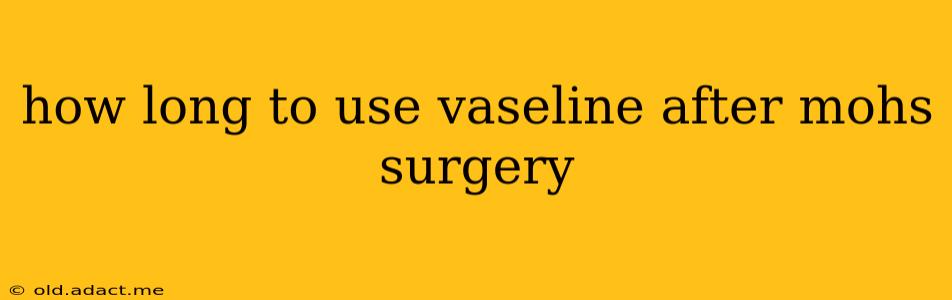how long to use vaseline after mohs surgery