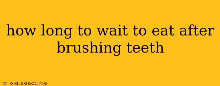 how long to wait to eat after brushing teeth