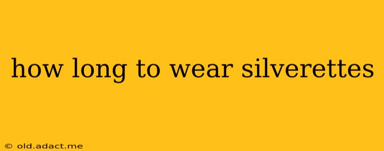 how long to wear silverettes