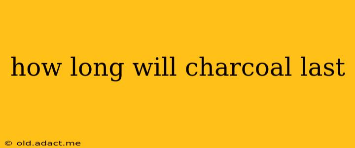 how long will charcoal last