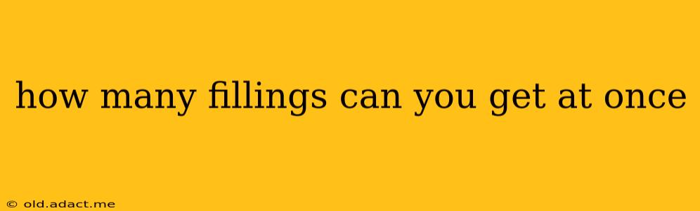 how many fillings can you get at once