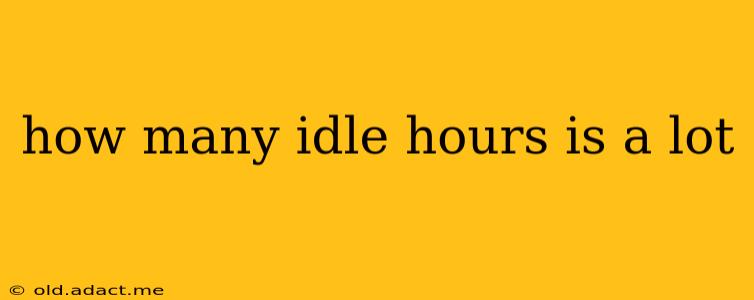 how many idle hours is a lot