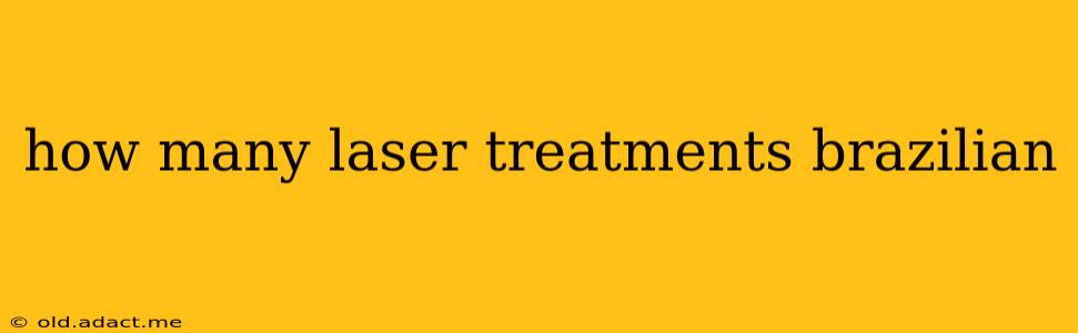 how many laser treatments brazilian