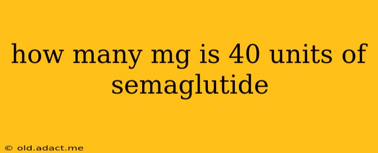 how many mg is 40 units of semaglutide