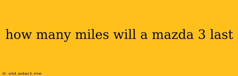 how many miles will a mazda 3 last