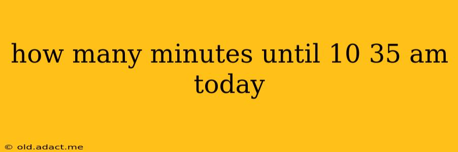 how many minutes until 10 35 am today
