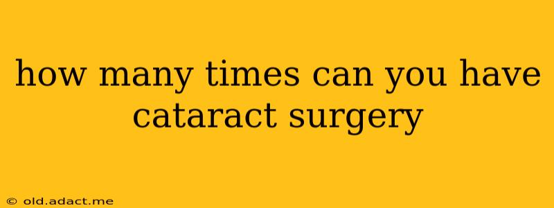 how many times can you have cataract surgery