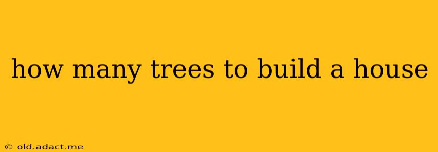 how many trees to build a house
