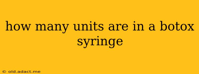 how many units are in a botox syringe
