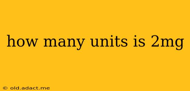 how many units is 2mg