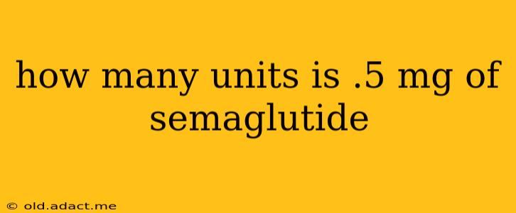 how many units is .5 mg of semaglutide