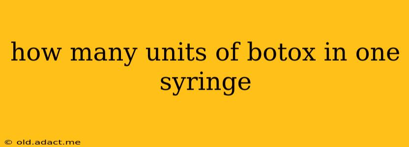 how many units of botox in one syringe