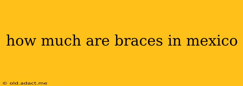 how much are braces in mexico