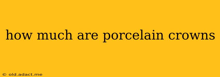 how much are porcelain crowns