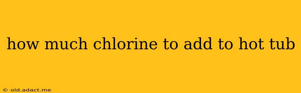 how much chlorine to add to hot tub