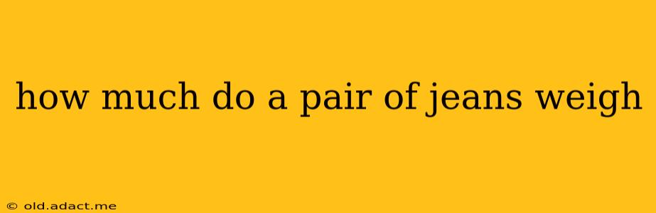 how much do a pair of jeans weigh