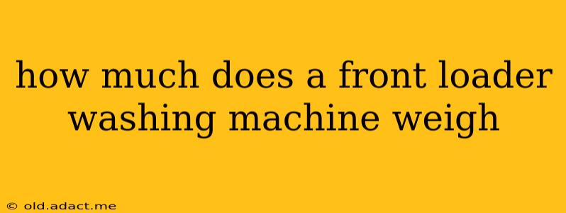 how much does a front loader washing machine weigh