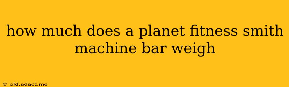 how much does a planet fitness smith machine bar weigh