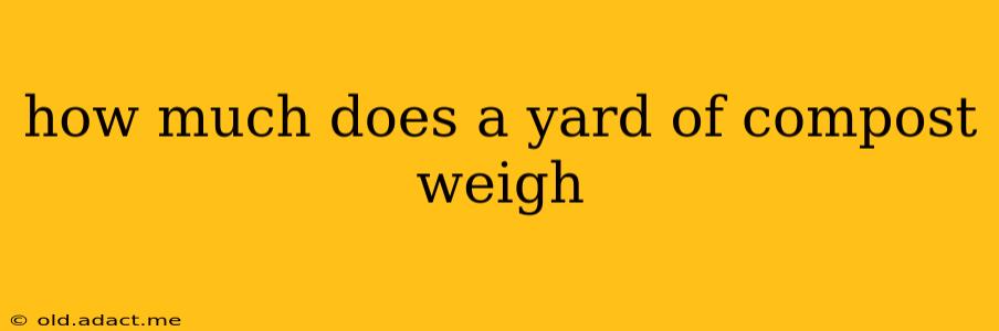 how much does a yard of compost weigh