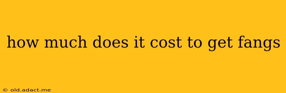 how much does it cost to get fangs