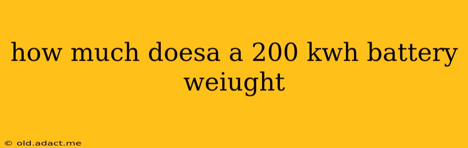 how much doesa a 200 kwh battery weiught