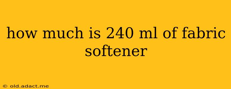 how much is 240 ml of fabric softener