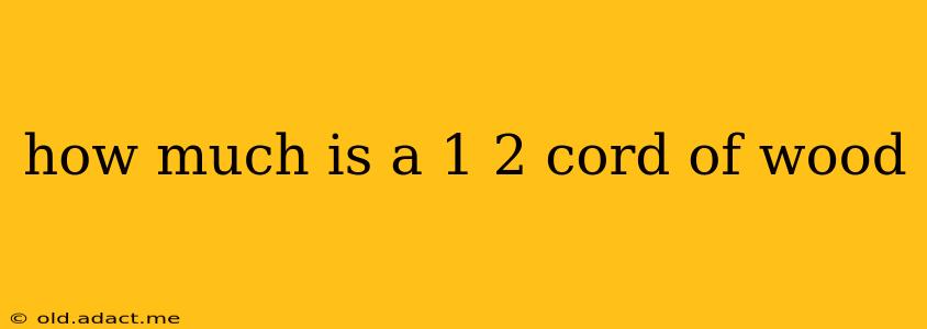 how much is a 1 2 cord of wood