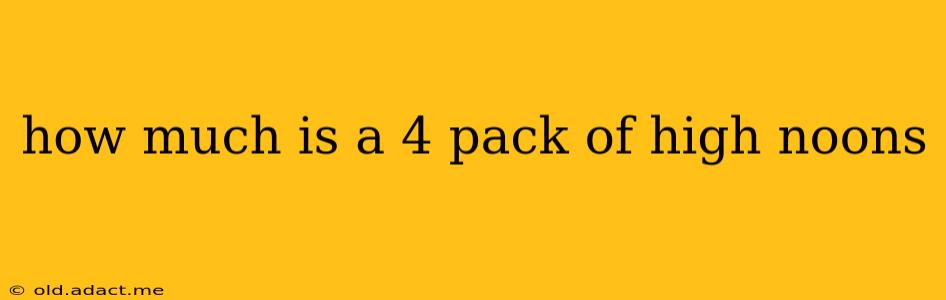 how much is a 4 pack of high noons