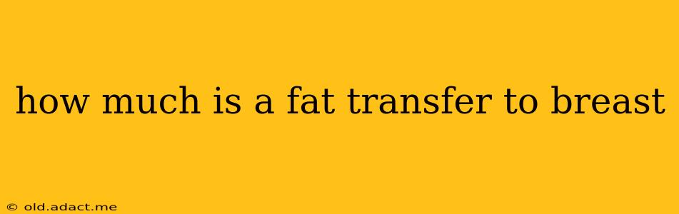 how much is a fat transfer to breast