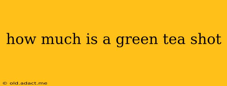 how much is a green tea shot