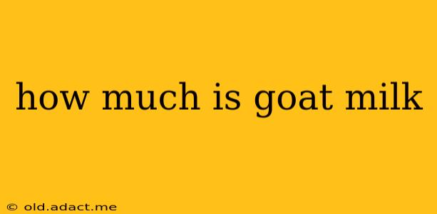 how much is goat milk