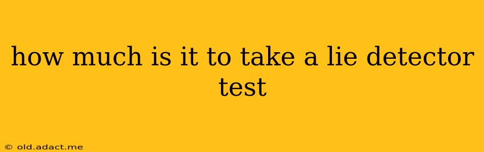 how much is it to take a lie detector test