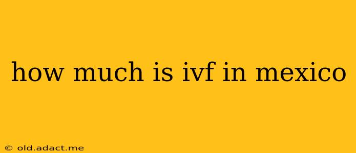 how much is ivf in mexico