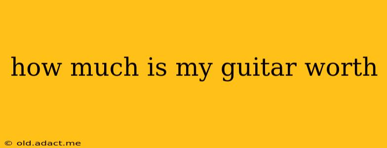 how much is my guitar worth